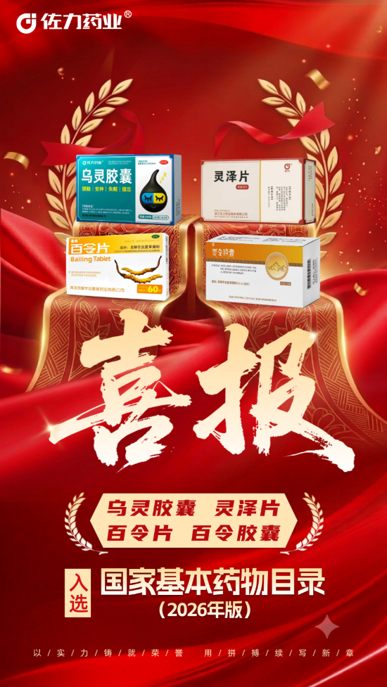 4款核心产品入选《国家基本药物目录（2026 年版）》｜佐力药业深耕真菌中药，守护全民基础健康